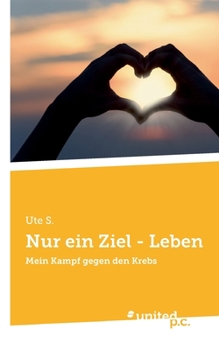 Paperback Nur ein Ziel - Leben: Mein Kampf gegen den Krebs [German] Book