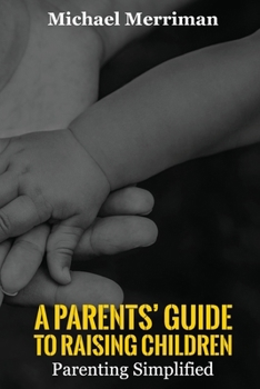 Paperback A Parents' Guide To Raising Children: Parenting Simplified Book
