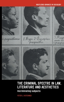 Hardcover The Criminal Spectre in Law, Literature and Aesthetics: Incriminating Subjects Book