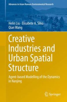 Paperback Creative Industries and Urban Spatial Structure: Agent-Based Modelling of the Dynamics in Nanjing Book