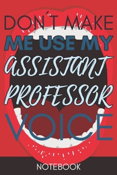 Paperback Don't Make Me Use My Assistant Professor Voice: Lined Notebook Book