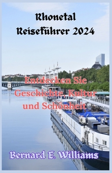 Rhonetal Reiseführer 2024: Entdecken Sie Geschichte, Kultur und Schönheit (German Edition)