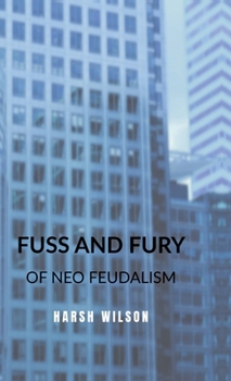 Fuss and Fury: of Neo Feudalism