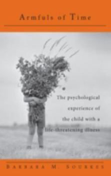 Paperback Armfuls of Time: The Psychological Experience of the Child with a Life-Threatening Illness Book