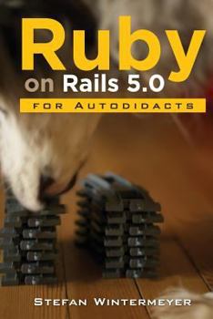 Paperback Ruby on Rails 5.0 for Autodidacts: Learn Ruby 2.3 and Rails 5.0 Book