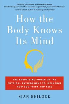 Hardcover How the Body Knows Its Mind: The Surprising Power of the Physical Environment to Influence How You Think and Feel Book