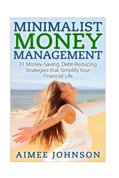 Paperback Minimalist Money Management: 31 Money-Saving, Debt-Reducing Strategies that Simplify Your Financial Life Book