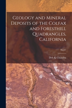 Paperback Geology and Mineral Deposits of the Colfax and Foresthill Quadrangles, California; No.67 Book