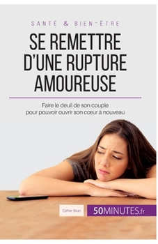 Paperback Se remettre d'une rupture amoureuse: Faire le deuil de son couple pour pouvoir ouvrir son coeur à nouveau [French] Book