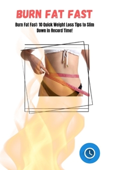 Paperback Burn Fat Fast: 10 Quick Weight Loss Tips to Slim Down in Record Time! Book