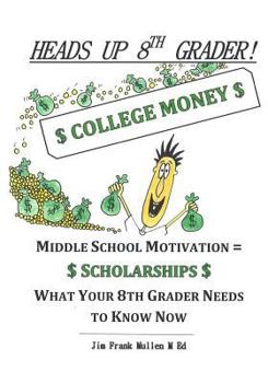 Paperback Heads Up 8th Grader!: College Money Middle School Motivation = Scholarships What Your 8th Grader Needs to Know Now Book