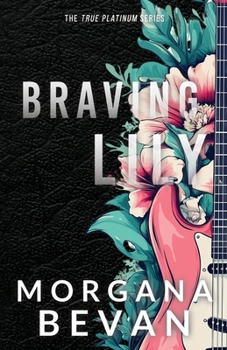 Braving Lily: An Opposites Attract Rock Star Romance (Discreet Edition) (True Platinum Discreet)