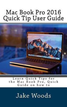 Paperback Mac Book Pro 2016 Quick Tip User Guide: Learn Quick Tips for the Mac Book Pro, Quick Guide on how to Book