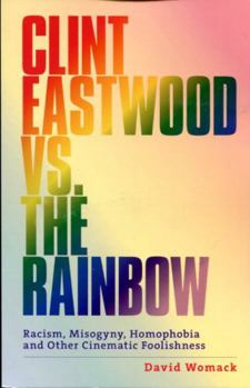Paperback Clint Eastwood Vs. The Rainbow: Racism, Misogyny, Homophobia and Other Cinematic Foolishness. Book