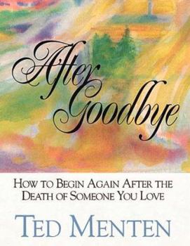 Hardcover After Goodbye: How to Begin Again After the Death of Someone You Love Book