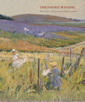 Hardcover Theodore Wendel: True Notes of American Impressionism Book