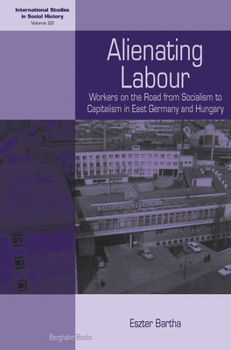 Paperback Alienating Labour: Workers on the Road from Socialism to Capitalism in East Germany and Hungary Book