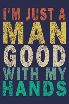Paperback I'm Just A Man Good With My Hands: Funny Vintage Carpenter Woodworking Gift Journal Book