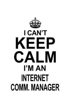 I Can't Keep Calm I'm An Internet Comm. Manager: Unique Internet Comm. Manager Notebook, Internet Communications Managing/Organizer Journal Gift, ... | 6 x 9 Compact Size, 109 Blank Lined Pages