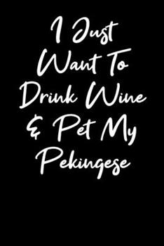 Paperback I Just Want to Drink Wine And Pet My Pekingese: Blank Lined Notebook Journal - Wine And Pekingese lovers Book