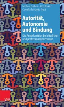 Autoritat, Autonomie Und Bindung: Die Ankerfunktion Bei Elterlicher Und Professioneller Prasenz