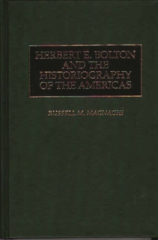 Hardcover Herbert E. Bolton and the Historiography of the Americas Book