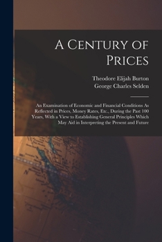 Paperback A Century of Prices: An Examination of Economic and Financial Conditions As Reflected in Prices, Money Rates, Etc., During the Past 100 Yea Book