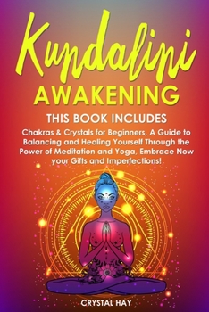 Paperback Kundalini Awakening: 2 Books in 1: Chakras & Crystals for Beginners, A Guide to Balancing and Healing Yourself Through the Power of Meditat Book