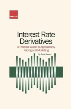 Hardcover Interest Rate Derivatives: A Practical Guide to Applications, Pricing and Modelling Book