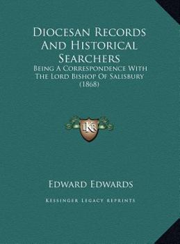 Diocesan Records And Historical Searchers: Being A Correspondence With The Lord Bishop Of Salisbury