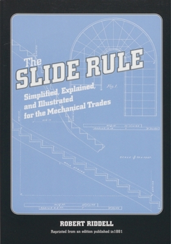 Paperback The Slide Rule: Simplified, Explained, and Illustrated for the Mechanical Trades Book