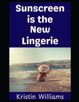 Sunscreen is the New Lingerie: A Guide To Nude Living! (The Naked Rebel)