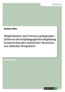 Paperback Möglichkeiten und Grenzen gelingenden Lebens in der heilpädagogischen Begleitung heranwachsender autistischer Menschen aus ethischer Perspektive [German] Book