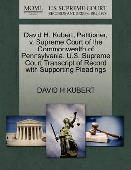 Paperback David H. Kubert, Petitioner, V. Supreme Court of the Commonwealth of Pennsylvania. U.S. Supreme Court Transcript of Record with Supporting Pleadings Book