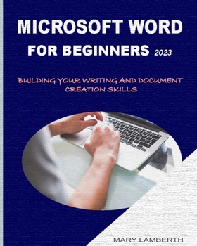 Paperback Microsoft Word for Beginners 2023: Building Your Writing and Document Creation Skills Book