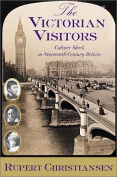 Hardcover The Victorian Visitors: Culture Shock in Nineteenth-Century Britain Book