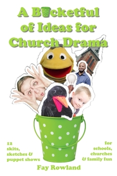 Paperback A Bucketful of Ideas for Church Drama: 12 skits, sketches and puppet shows for schools, churches and family fun Book