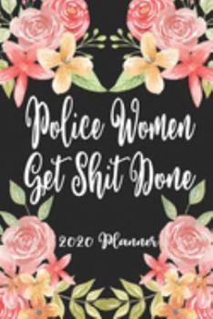 Police Women Get Shit Done 2020 Planner: 6x9 Weekly Planner Scheduler Organizer - Also Includes Monthly View Dot Grids Habit Tracker Hexagram & Sketch Pages For Each Month!