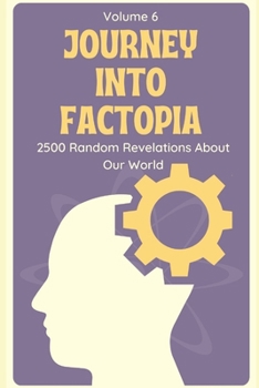 Paperback Journey into Factopia: 2500 Random Revelations About Our World: Volume 6 Book