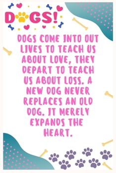 Paperback Dogs come into out lives to teach us about love, they depart to teach us about loss, A new dog never replaces an old dog. It merely expands the heart: Book