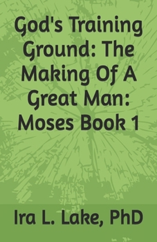 Paperback God's Training Ground: The Making Of A Great Man: Moses Book 1 Book
