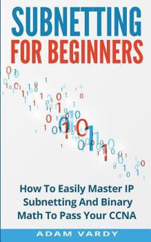 Paperback Subnetting For Beginners: How To Easily Master IP Subnetting And Binary Math To Pass Your CCNA (CCNA, Networking, IT Security, ITSM) Book