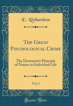 Hardcover The Great Psychological Crime, Vol. 2: The Destructive Principle of Nature in Individual Life (Classic Reprint) Book