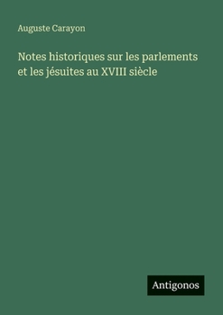 Notes historiques sur les parlements et les jésuites au XVIII siècle (French Edition)