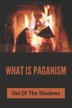 Paperback What Is Paganism: Out Of The Shadows: What Do Pagans Believe Book