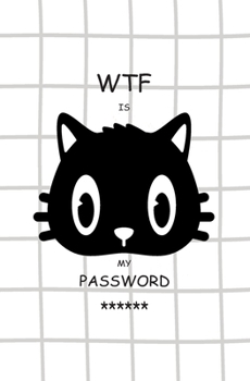 Paperback WTF Is My Password: Password Log Book, Keeper Log Book for Cats Lovers, Password Book & Internet Password Organizer, Alphabetical To Prote Book