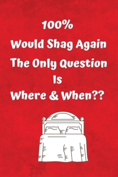 Paperback 100% Would Shag Again The Only Question Is Where & When?: Sexy Fun Valentine Journal Gift or Card Alternative Book