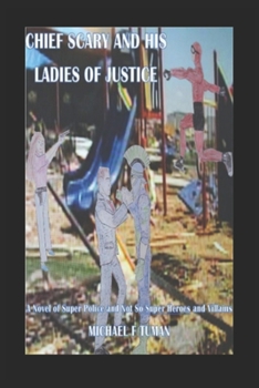 Paperback Chief Scary and His Ladies of Justice: A Novel of Super Police and Not So Super Heroes and Villains Book