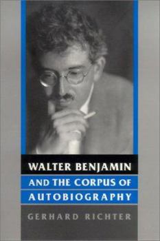 Walter Benjamin and the Corpus of Autobiography (German Literary Theory and Culture Series)