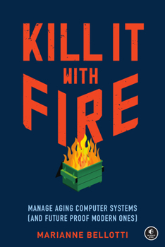 Paperback Kill It with Fire: Manage Aging Computer Systems (and Future Proof Modern Ones) Book